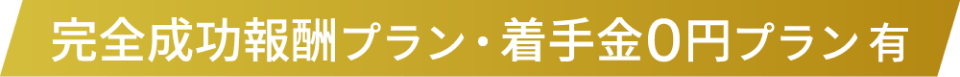 完全成功報酬プラン・着手金０円プラン有